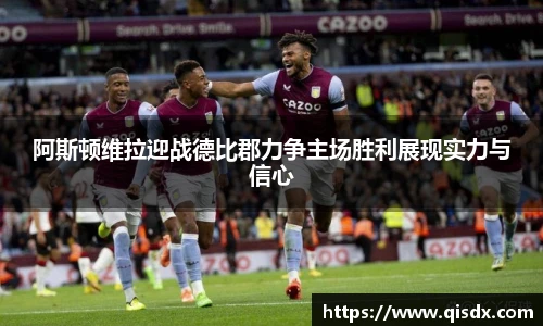 阿斯顿维拉迎战德比郡力争主场胜利展现实力与信心