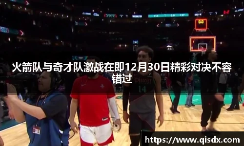 火箭队与奇才队激战在即12月30日精彩对决不容错过