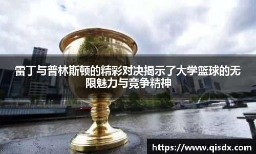雷丁与普林斯顿的精彩对决揭示了大学篮球的无限魅力与竞争精神