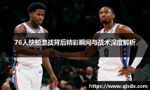 bsports必一·运动76人快船激战背后精彩瞬间与战术深度解析
